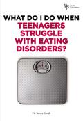 What Do I Do When Teenagers Struggle with Eating Disorders?