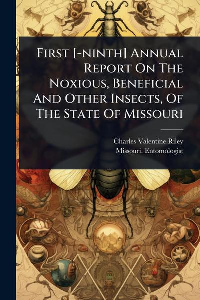First [-ninth] Annual Report On The Noxious, Beneficial And Other Insects, Of The State Of Missouri