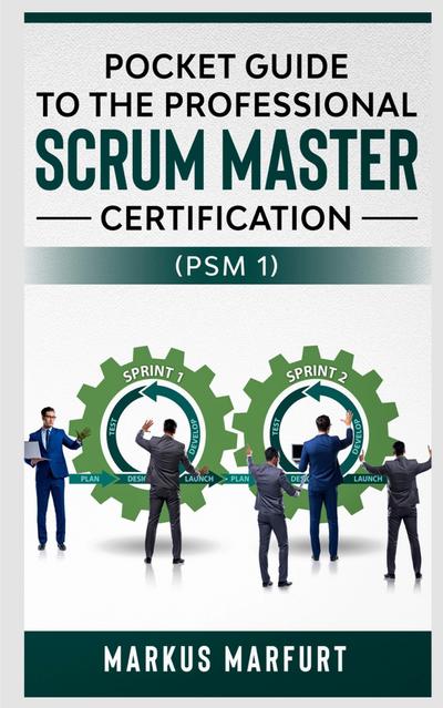 Pocket guide to the Professional Scrum Master Certification  (PSM 1)