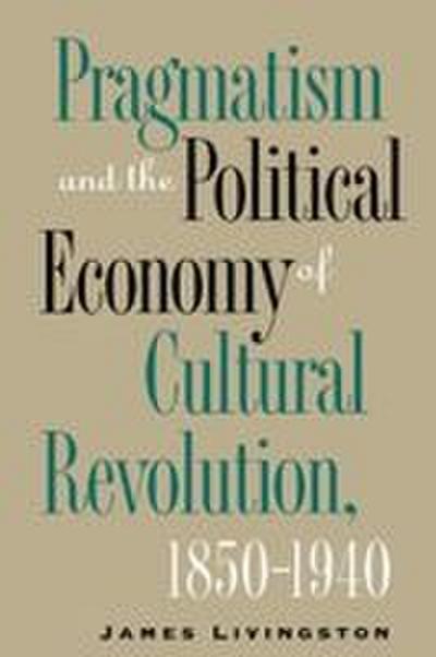 Pragmatism and the Political Economy of Cultural Revolution, 1850-1940
