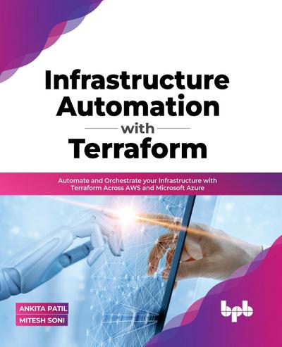 Infrastructure Automation with Terraform: Automate and Orchestrate your Infrastructure with Terraform Across AWS and Microsoft Azure (English Edition)