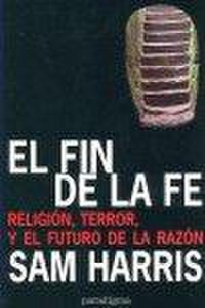 El fin de la fe : la religión, el terror y el futuro de la razón