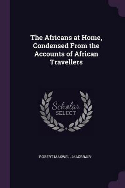 The Africans at Home, Condensed From the Accounts of African Travellers