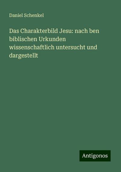 Schenkel, D: Charakterbild Jesu: nach ben biblischen Urkunde
