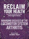 RECLAIM YOUR HEALTH - MANAGING DISEASES OF THE LOCOMOTOR SYSTEM - ARTHRITIS