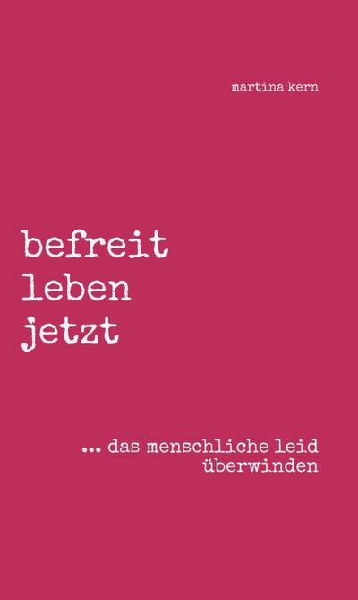 befreit leben jetzt ... das menschliche leid überwinden