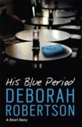 His Blue Period - Deborah Robertson