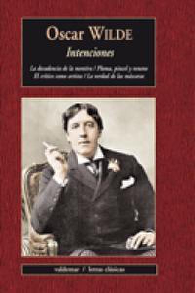 Intenciones : la decadencia de la mentira ; Pluma, pincel y veneno ; El crítico como artista ; La verdad de las máscaras