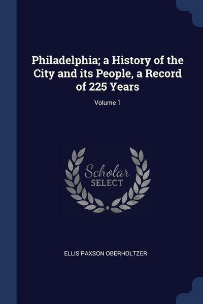 Philadelphia; a History of the City and its People, a Record of 225 Years; Volume 1