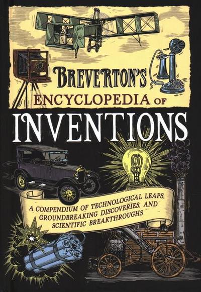 Breverton’s Encyclopedia of Inventions: A Compendium of Technological Leaps, Groundbreaking Discoveries, and Scientific Breakthroughs