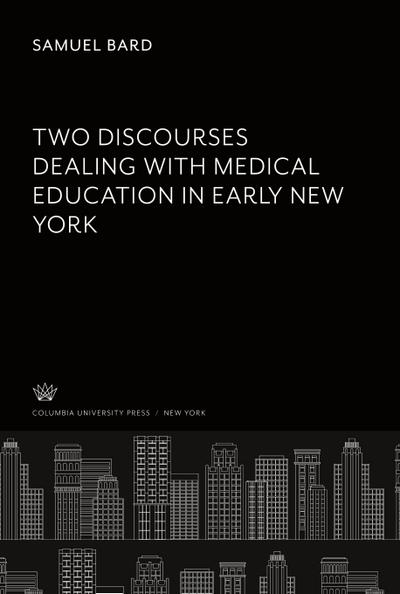 Two Discourses. Dealing With Medical Education in Early New York