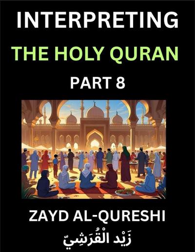 Interpreting The Holy Quran (Part 8)- Divine Lessons for Kids, Young and Adults, Essays on Divine Guidance Philosophy, Spiritualism and Human Understanding, Illuminating the Path, Reflective Essays on the Quran’s Wisdom, Divine Words, Human Hearts, Islam