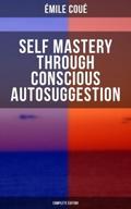 SELF MASTERY THROUGH CONSCIOUS AUTOSUGGESTION (Com