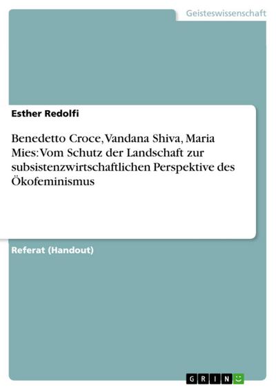 Benedetto Croce, Vandana Shiva, Maria Mies: Vom Schutz der Landschaft zur Subsistenzwirtschaftlichen Perspektive des Ökofeminismus