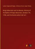 King’s Mountain and its Heroes. History of the Battle of King’s Mountain, October 7th, 1780, and the Events which led to it