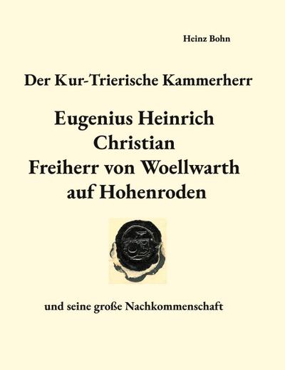 Der Kur-Trierische Kammerherr Eugenius Heinrich Christian Freiherr von Woellwarth auf Hohenroden