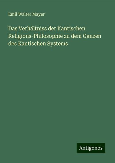 Das Verhältniss der Kantischen Religions-Philosophie zu dem Ganzen des Kantischen Systems