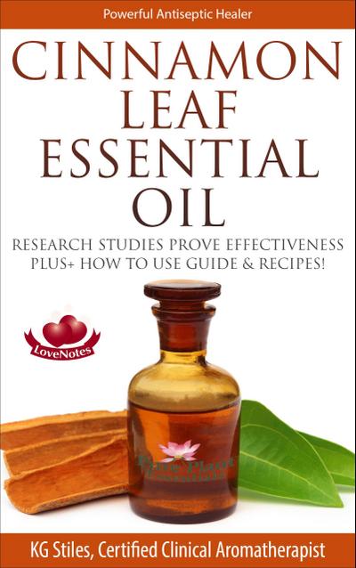 Cinnamon Leaf Essential Oil Research Studies Prove Effectiveness Plus+ How to Use Guide & Recipes (Healing with Essential Oil)