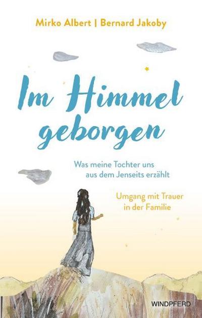 Im Himmel geborgen - Was meine Tochter uns aus dem Jenseits erzählt