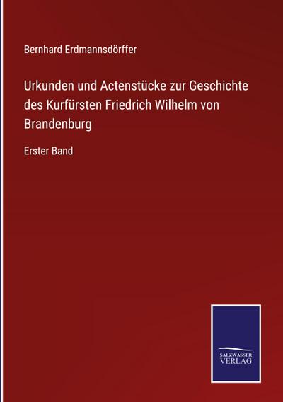 Urkunden und Actenstücke zur Geschichte des Kurfürsten Friedrich Wilhelm von Brandenburg