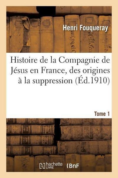 Histoire de la Compagnie de Jésus En France, Des Origines À La Suppression (1528-1762) Tome 1