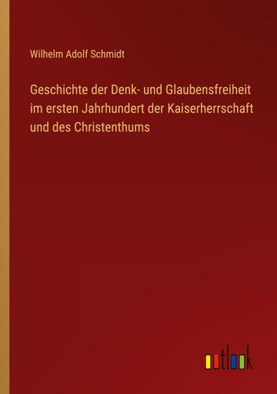 Geschichte der Denk- und Glaubensfreiheit im ersten Jahrhundert der Kaiserherrschaft und des Christenthums