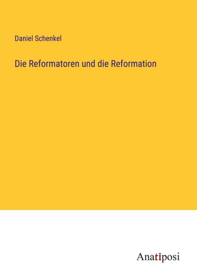 Schenkel, D: Reformatoren und die Reformation