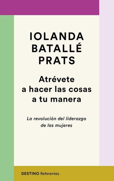 Atrévete a hacer las cosas a tu manera : la revolución del liderazgo de las mujeres