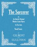 The Sorcerer - An Entirely Original Modern Comic Opera - In Two Acts (Vocal Score)