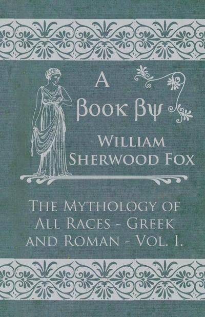 The Mythology of All Races - Greek and Roman - Vol. I.