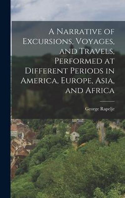 A Narrative of Excursions, Voyages, and Travels, Performed at Different Periods in America, Europe, Asia, and Africa