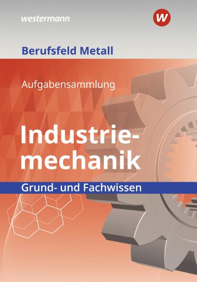 Berufsfeld Metall - Industriemechanik. Grund- und Fachwissen: Aufgabensammlung