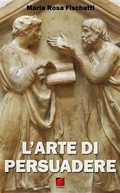 L’arte di persuadere - Il ragionamento argomentativo: strutture e strategie