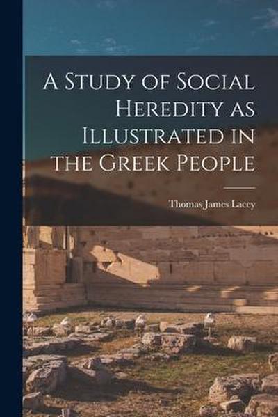 A Study of Social Heredity as Illustrated in the Greek People [microform]