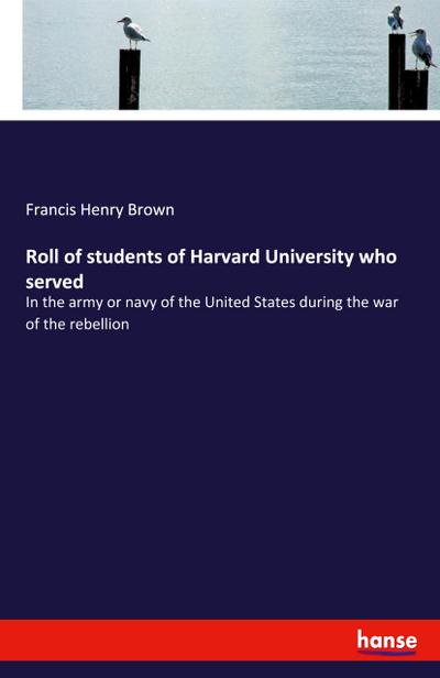 Roll of students of Harvard University who served