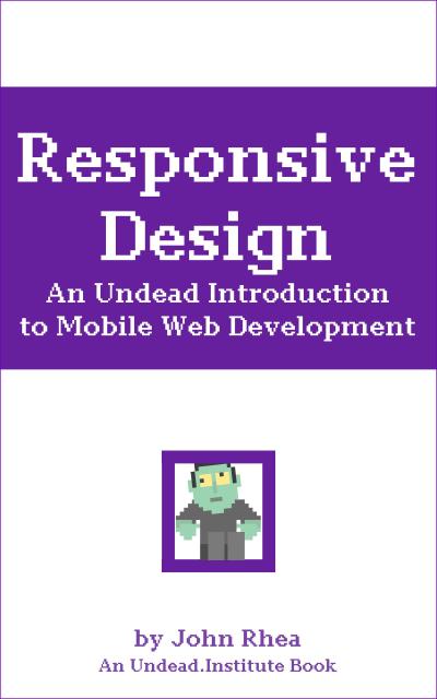 Responsive Design: An Undead Introduction to Mobile Web Development (Undead Institute)