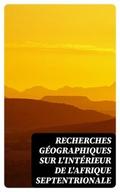 Recherches géographiques sur l’intérieur de l’Afrique septentrionale