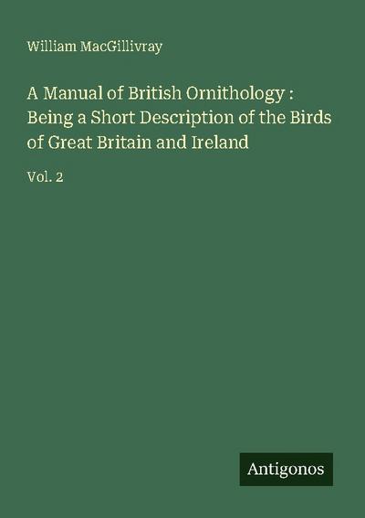 A Manual of British Ornithology : Being a Short Description of the Birds of Great Britain and Ireland
