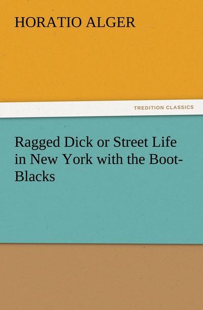 Ragged Dick or Street Life in New York with the Boot-Blacks