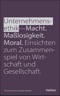 Unternehmensethik: Macht, Maßlosigkeit, Moral