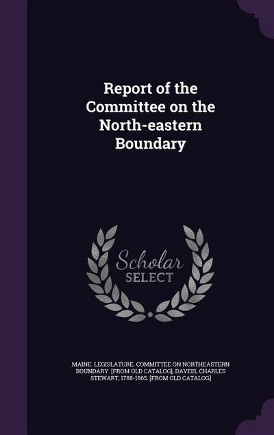 Report of the Committee on the North-eastern Boundary