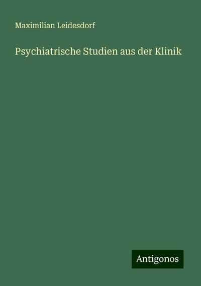 Leidesdorf, M: Psychiatrische Studien aus der Klinik