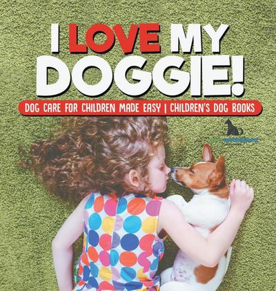 I Love My Doggie! | Dog Care for Children Made Easy | Children’s Dog Books