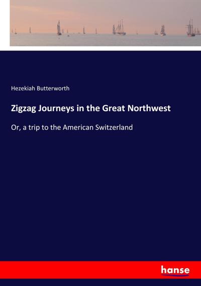 Zigzag Journeys in the Great Northwest - Hezekiah Butterworth