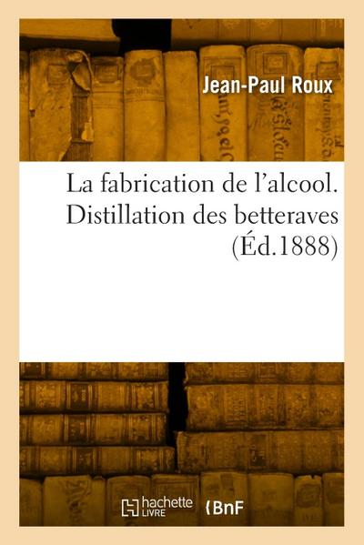 La fabrication de l’alcool. Distillation des betteraves