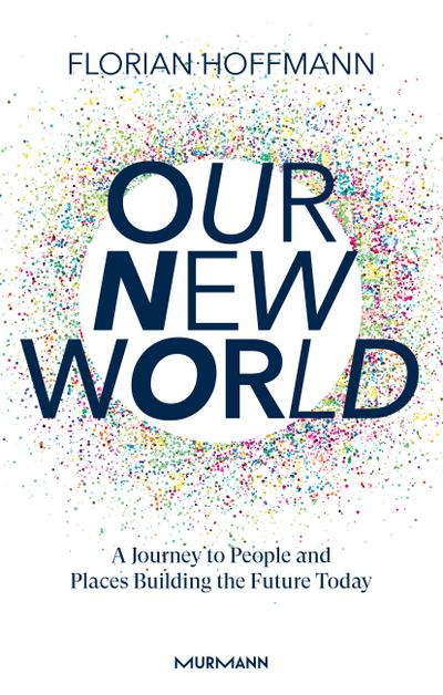 Our New World: A Journey to People and Places Building the Future Today