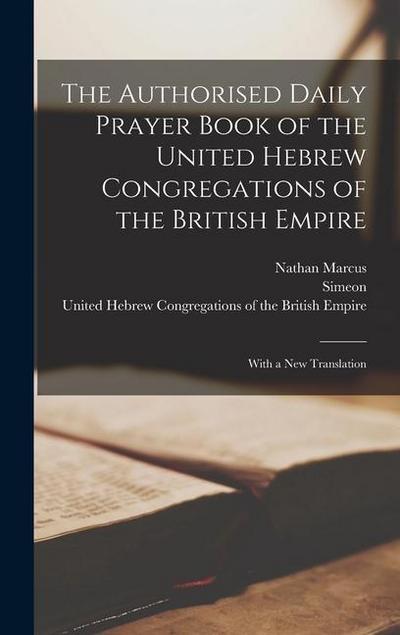 The Authorised Daily Prayer Book of the United Hebrew Congregations of the British Empire: With a New Translation