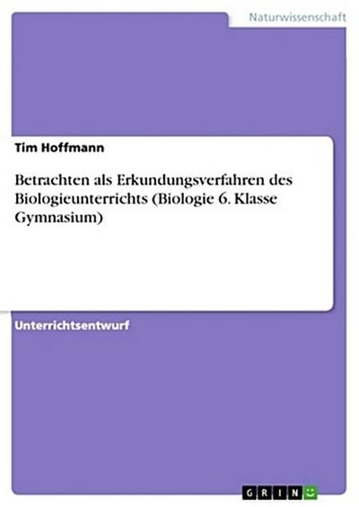 Betrachten als Erkundungsverfahren des Biologieunterrichts (Biologie 6. Klasse Gymnasium)