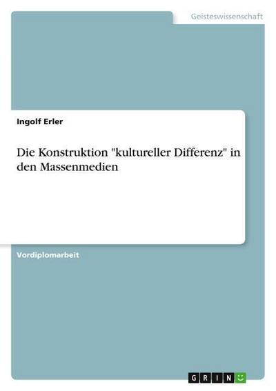 Die Konstruktion ’kultureller Differenz’ in den Massenmedien