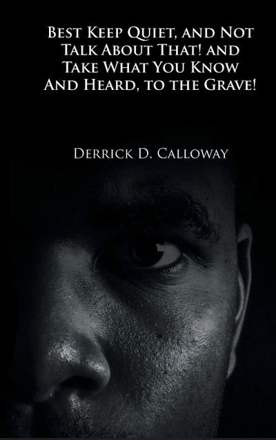 BEST KEEP QUIET, AND NOT TALK ABOUT THAT! AND TAKE WHAT YOU KNOW AND HEARD, TO THE GRAVE!